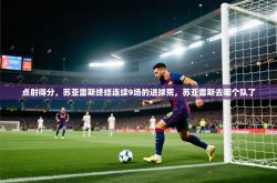 点射得分，苏亚雷斯终结连续9场的进球荒，苏亚雷斯去哪个队了