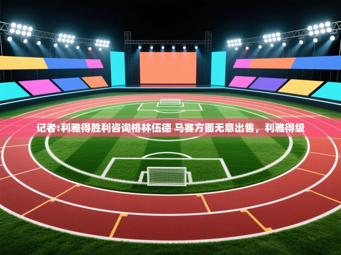 记者:利雅得胜利咨询格林伍德 马赛方面无意出售，利雅得级  第2张